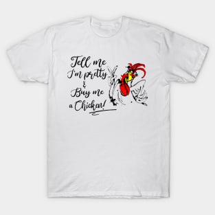 Tell Me I'm Pretty And Buy Me A Chicken T-Shirt